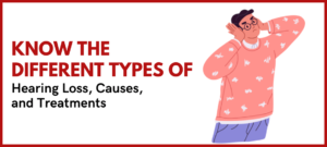 KNOW THE DIFFERENT TYPES OF HEARING LOSS, CAUSES, AND TREATMENTS