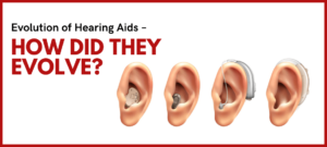Evolution of Hearing Aids – How Did They Evolve?