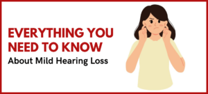 Everything you need to know about Mild Hearing Loss